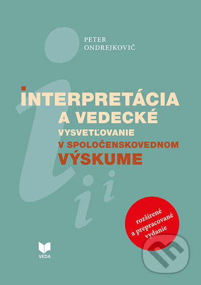 Kniha: Interpretácia a vedecké vysvetľovanie v spoločenskovednom výskume (Peter Ondrejkovič). VEDA, 2020 Kniha: Interpretácia a vedecké vysvetľovanie v spoločenskovednom výskume (Peter Ondrejkovič). VEDA, 2020