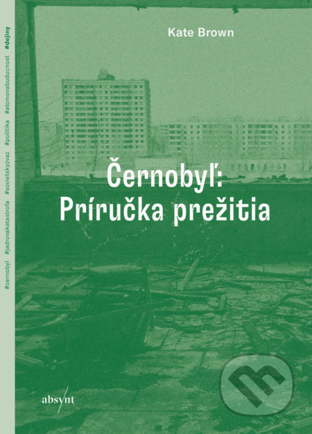 Kniha: Černobyľ: Príručka prežitia (Kate Brown). Absynt, 2020 Kniha: Černobyľ: Príručka prežitia (Kate Brown). Absynt, 2020