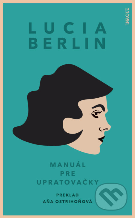 Kniha: Manuál pre upratovačky (Lucia Berlin). Inaque, 2020 Kniha: Manuál pre upratovačky (Lucia Berlin). Inaque, 2020