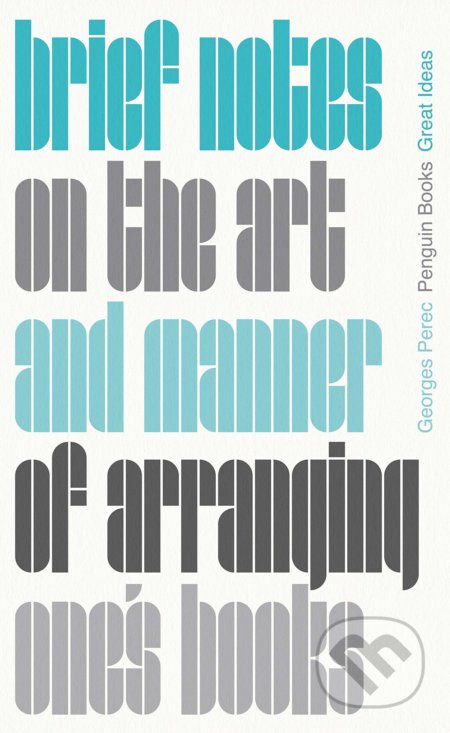 Kniha: Brief Notes on the Art and Manner of Arranging One's Books (Georges Perec). Penguin Books, 2020 Kniha: Brief Notes on the Art and Manner of Arranging One's Books (Georges Perec). Penguin Books, 2020