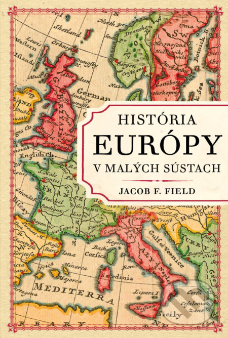 Kniha: História Európy v malých sústach (Jacob F. Field), 2020 Kniha: História Európy v malých sústach (Jacob F. Field), 2020