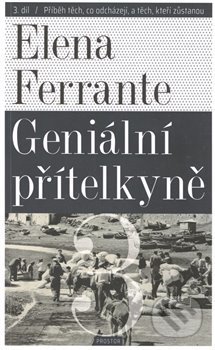 Kniha: Geniální přítelkyně 3 - Příběh těch, co odcházejí, a těch, kteří zůstanou (Elena Ferrante). Prostor, 2020 Kniha: Geniální přítelkyně 3 - Příběh těch, co odcházejí, a těch, kteří zůstanou (Elena Ferrante). Prostor, 2020