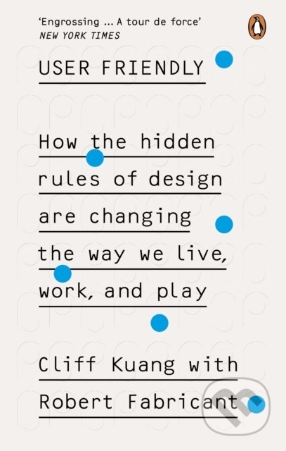 Kniha: User Friendly (Cliff Kuang a Robert Fabricant). Ebury, 2020 Kniha: User Friendly (Cliff Kuang a Robert Fabricant). Ebury, 2020