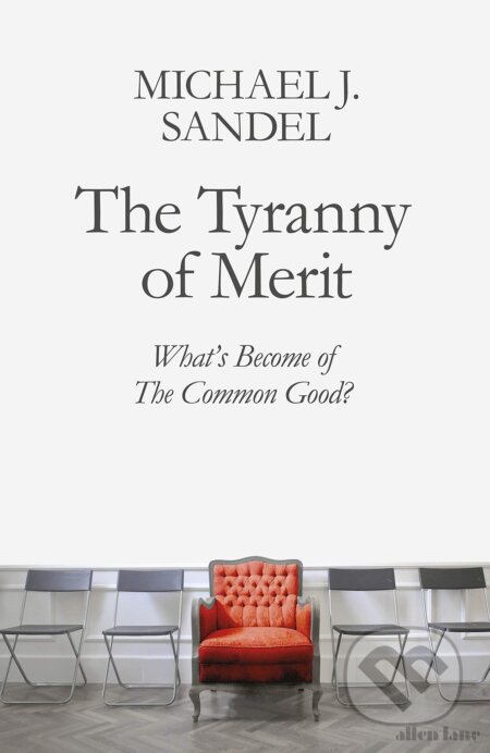 Kniha: The Tyranny of Merit (Michael J. Sandel). Allen Lane, 2020 Kniha: The Tyranny of Merit (Michael J. Sandel). Allen Lane, 2020