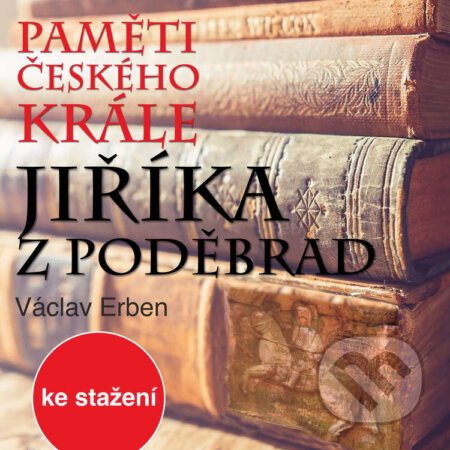 Audiokniha: Paměti českého krále Jiříka z Poděbrad (Václav Erben). Český rozhlas, 2017 Audiokniha: Paměti českého krále Jiříka z Poděbrad (Václav Erben). Český rozhlas, 2017
