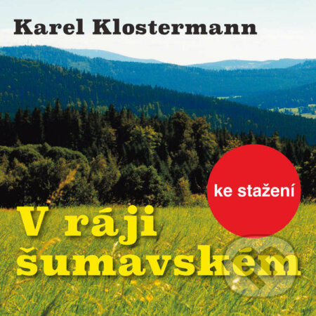 Audiokniha: V ráji šumavském (Karel Klostermann). Český rozhlas, 2014 Audiokniha: V ráji šumavském (Karel Klostermann). Český rozhlas, 2014