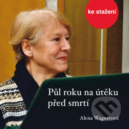 Audiokniha: Půl roku na útěku před smrtí (Alena Wagnerová). Český rozhlas, 2018 Audiokniha: Půl roku na útěku před smrtí (Alena Wagnerová). Český rozhlas, 2018