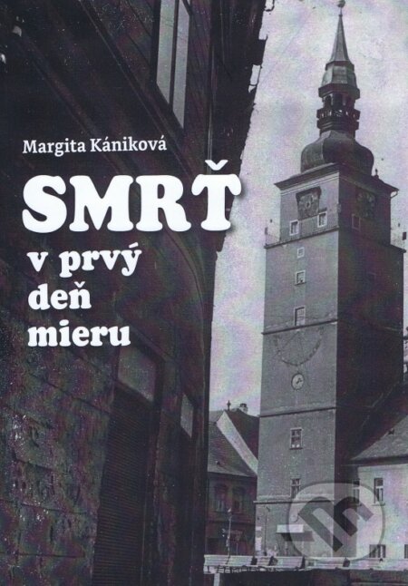 Kniha: Smrť v prvý deň mieru (Margita Kániková). Kániková Margita, 2020 Kniha: Smrť v prvý deň mieru (Margita Kániková). Kániková Margita, 2020