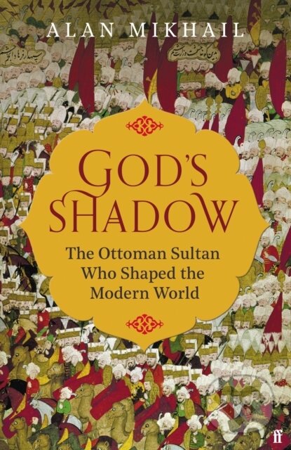 Kniha: God's Shadow (Alan Mikhail). Faber and Faber, 2020 Kniha: God's Shadow (Alan Mikhail). Faber and Faber, 2020