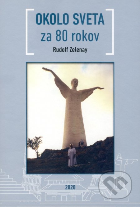 Kniha: Okolo sveta za 80 rokov (Rudolf Zelenay). Mgr. Rudolf Zelenay, 2020 Kniha: Okolo sveta za 80 rokov (Rudolf Zelenay). Mgr. Rudolf Zelenay, 2020