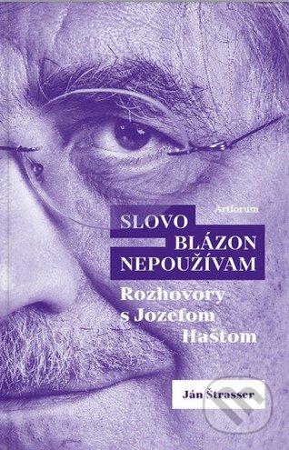 Kniha: Slovo blázon nepoužívam (Ján Štrasser a Jozef Hašto). Artforum, 2020 Kniha: Slovo blázon nepoužívam (Ján Štrasser a Jozef Hašto). Artforum, 2020