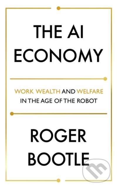 Kniha: The AI Economy (Roger Bootle). Nicholas Brealey Publishing, 2020 Kniha: The AI Economy (Roger Bootle). Nicholas Brealey Publishing, 2020