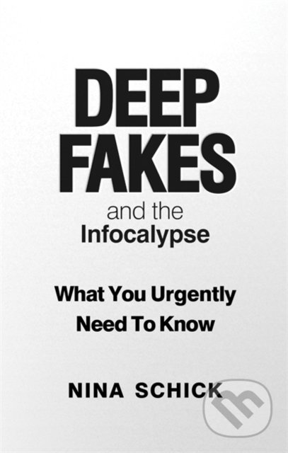 Kniha: Deep Fakes and the Infocalypse (Nina Schick). Octopus Publishing Group, 2020 Kniha: Deep Fakes and the Infocalypse (Nina Schick). Octopus Publishing Group, 2020