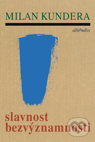 Kniha: Slavnost bezvýznamnosti (Milan Kundera). Atlantis, 2020 Kniha: Slavnost bezvýznamnosti (Milan Kundera). Atlantis, 2020