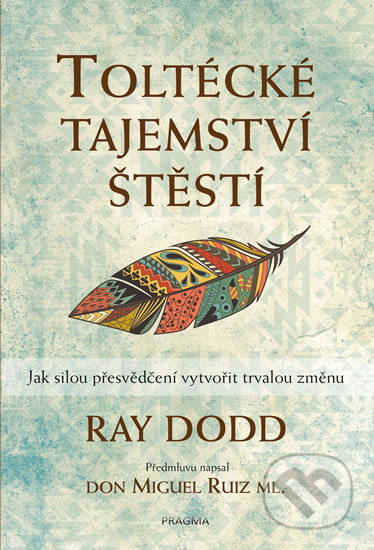 Kniha: Toltécké tajemství štěstí (Ray Dodd). Pragma, 2020 Kniha: Toltécké tajemství štěstí (Ray Dodd). Pragma, 2020