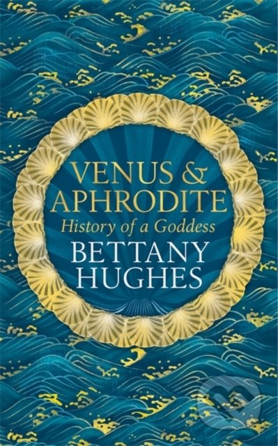 Venus and Aphrodite - Bettany Hughes, W&N, 2020