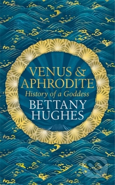 Kniha: Venus and Aphrodite (Bettany Hughes). W&N, 2020 Kniha: Venus and Aphrodite (Bettany Hughes). W&N, 2020