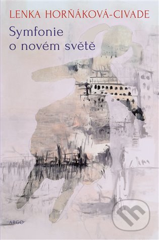 Kniha: Symfonie o novém světě (Lenka Horňáková-Civade). Argo, 2020 Kniha: Symfonie o novém světě (Lenka Horňáková-Civade). Argo, 2020