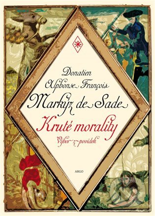 Kniha: Kruté morality (Donatien A.F. de Sade). Argo, 2021 Kniha: Kruté morality (Donatien A.F. de Sade). Argo, 2021