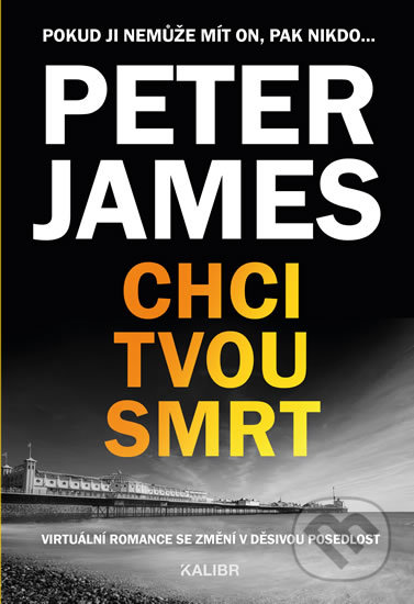 Kniha: Chci tvou smrt (Peter James). Kalibr, 2020 Kniha: Chci tvou smrt (Peter James). Kalibr, 2020