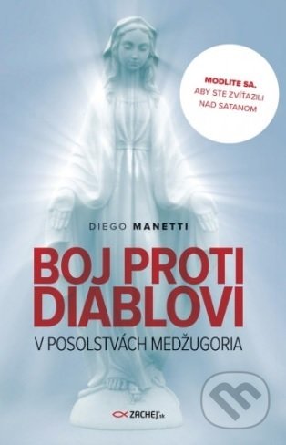 Kniha: Boj proti diablovi v posolstvách Medžugoria (Diego Manetti). Zachej, 2020 Kniha: Boj proti diablovi v posolstvách Medžugoria (Diego Manetti). Zachej, 2020