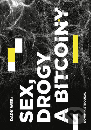 Kniha: Dark Web: Sex, drogy a bitcoiny (Dominik Stroukal), 2020 Kniha: Dark Web: Sex, drogy a bitcoiny (Dominik Stroukal), 2020