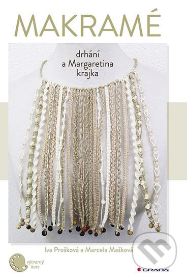 Kniha: Makramé - Drhání a Margaretina krajka (Iva Prošková a Marcela Mašková). Grada, 2020 Kniha: Makramé - Drhání a Margaretina krajka (Iva Prošková a Marcela Mašková). Grada, 2020
