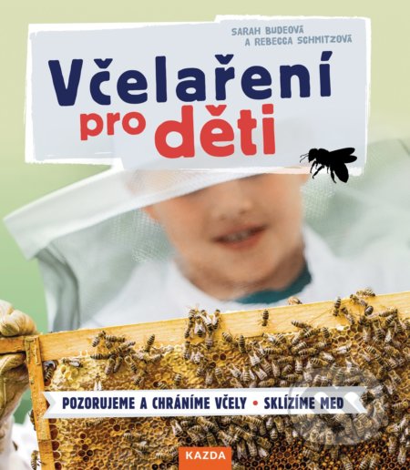 Kniha: Včelaření pro děti (Rebecca Schmitzová a Sarah Budeová). Nakladatelství KAZDA, 2020 Kniha: Včelaření pro děti (Rebecca Schmitzová a Sarah Budeová). Nakladatelství KAZDA, 2020