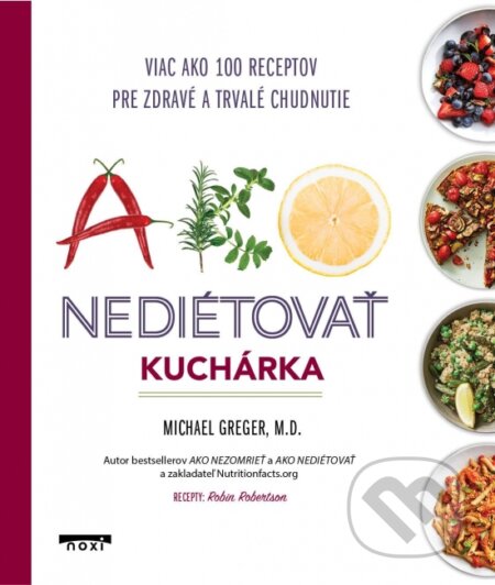 Kniha: Ako nediétovať: Kuchárka (Michael Greger). NOXI, 2023 Kniha: Ako nediétovať: Kuchárka (Michael Greger). NOXI, 2023