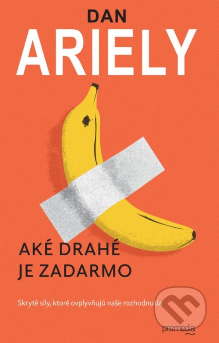 Kniha: Aké drahé je zadarmo (Dan Ariely). Premedia, 2020 Kniha: Aké drahé je zadarmo (Dan Ariely). Premedia, 2020