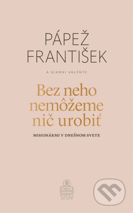 Kniha: Bez neho nemôžeme nič urobiť (Gianni Valente a Jorge Mario Bergoglio – pápež František). Spolok svätého Vojtecha, 2020 Kniha: Bez neho nemôžeme nič urobiť (Gianni Valente a Jorge Mario Bergoglio – pápež František). Spolok svätého Vojtecha, 2020