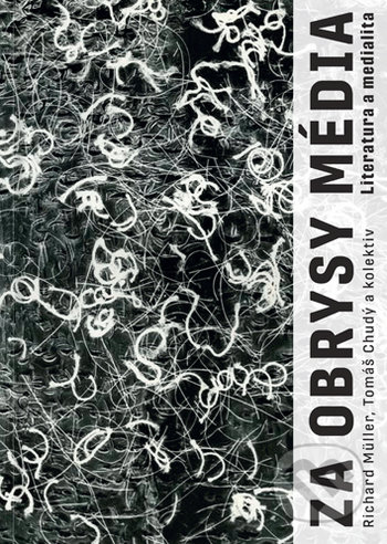 Kniha: Za obrysy média. Literatura a medialita (Richard Müller a kolektiv). Karolinum, 2020 Kniha: Za obrysy média. Literatura a medialita (Richard Müller a kolektiv). Karolinum, 2020