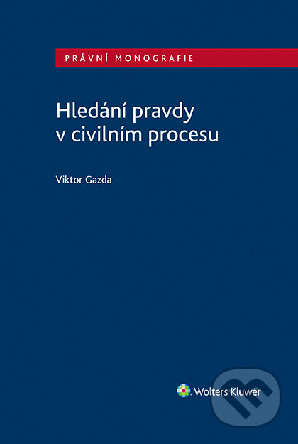 E-kniha: Hledání pravdy v civilním procesu (Viktor Gazda). Wolters Kluwer ČR, 2020 E-kniha: Hledání pravdy v civilním procesu (Viktor Gazda). Wolters Kluwer ČR, 2020