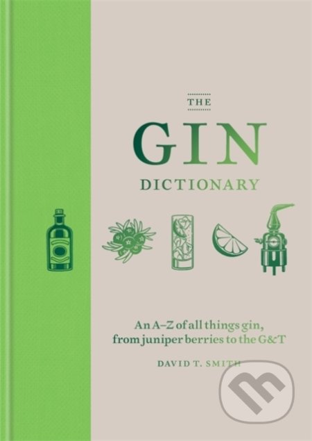 Kniha: The Gin Dictionary (David T. Smith). Mitchell Beazley, 2018 Kniha: The Gin Dictionary (David T. Smith). Mitchell Beazley, 2018