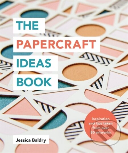Kniha: The Papercraft Ideas Book (Jessica Baldry). Ilex, 2020 Kniha: The Papercraft Ideas Book (Jessica Baldry). Ilex, 2020