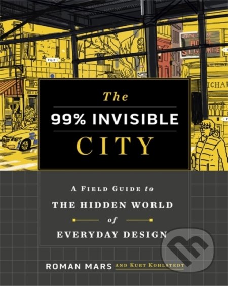 Kniha: The 99% Invisible City (Kurt Kohlstedt a Roman Mars). Hodder and Stoughton, 2020 Kniha: The 99% Invisible City (Kurt Kohlstedt a Roman Mars). Hodder and Stoughton, 2020