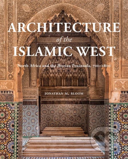 Kniha: Architecture of the Islamic West (Jonathan M. Bloom). Yale University Press, 2020 Kniha: Architecture of the Islamic West (Jonathan M. Bloom). Yale University Press, 2020