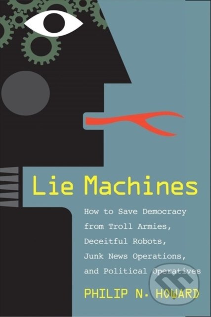 Kniha: Lie Machines (Philip N. Howard). Yale University Press, 2020 Kniha: Lie Machines (Philip N. Howard). Yale University Press, 2020