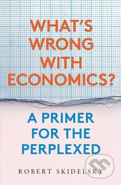 Kniha: What's Wrong with Economics? (Robert Skidelsky). Yale University Press, 2020 Kniha: What's Wrong with Economics? (Robert Skidelsky). Yale University Press, 2020