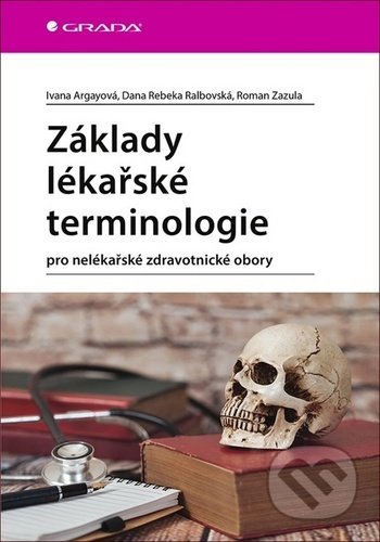 Kniha: Základy lékařské terminologie (Ivana Argayová, Rebeka Dana Ralbovská a Roman Zazula). Grada, 2020 Kniha: Základy lékařské terminologie (Ivana Argayová, Rebeka Dana Ralbovská a Roman Zazula). Grada, 2020