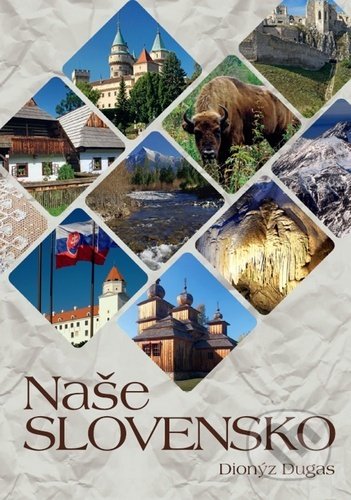 Kniha: Naše Slovensko (Dionýz Dugas). Ottovo nakladateľstvo, 2020 Kniha: Naše Slovensko (Dionýz Dugas). Ottovo nakladateľstvo, 2020