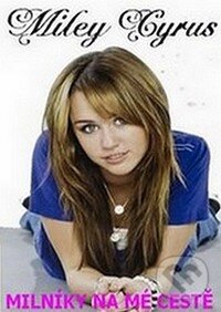 Kniha: Milníky na mé cestě (Miley Cyrus). Slovart CZ, 2010 Kniha: Milníky na mé cestě (Miley Cyrus). Slovart CZ, 2010