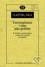 Kniha: Univerzalismus v etice jako problém (Vlastimil Hála). Filosofia, 2010 Kniha: Univerzalismus v etice jako problém (Vlastimil Hála). Filosofia, 2010