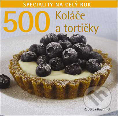 500 Koláče a tortičky - Rebecca Baugnietová, Slovart, 2010