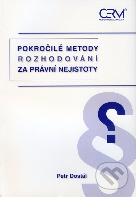 Kniha: Pokročilé metody rozhodování za právní nejistoty (Petr Dostál). Akademické nakladatelství CERM, 2010 Kniha: Pokročilé metody rozhodování za právní nejistoty (Petr Dostál). Akademické nakladatelství CERM, 2010