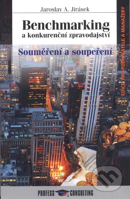 Kniha: Benchmarking a konkurenční zpravodajství (Jaroslav A. Jirásek). Profess Consulting Kniha: Benchmarking a konkurenční zpravodajství (Jaroslav A. Jirásek). Profess Consulting