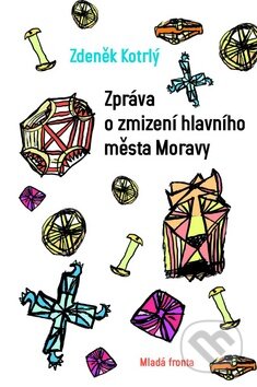 Kniha: Zpráva o zmizení hlavního města Moravy (Zdeněk Kotrlý). Mladá fronta, 2010 Kniha: Zpráva o zmizení hlavního města Moravy (Zdeněk Kotrlý). Mladá fronta, 2010