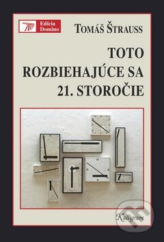 Kniha: Toto rozbiehajúce sa 21. storočie (Tomáš Štrauss). Kalligram, 2009 Kniha: Toto rozbiehajúce sa 21. storočie (Tomáš Štrauss). Kalligram, 2009