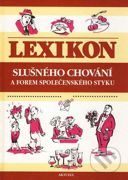 Kniha: Lexikón slušného chování a forem společenského styku (Aktuell). Aktuell, 2007 Kniha: Lexikón slušného chování a forem společenského styku (Aktuell). Aktuell, 2007