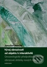 Kniha: Vývoj obrazivosti od objektu k interaktivitě (Jaroslav Vančát). Karolinum, 2010 Kniha: Vývoj obrazivosti od objektu k interaktivitě (Jaroslav Vančát). Karolinum, 2010